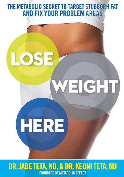 Lose Weight Here The Metabolic Secret To Target Stubborn Fat And Fix Your Problem Areas Jade Teta Keoni Teta