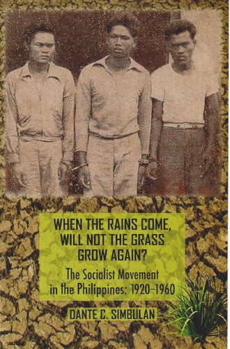 When The Rains Come Will Not The Grass Grow Again The Scialist Movement In The Philippines 19201960 Dante C Simbulan