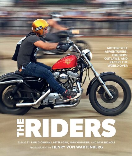 The Riders Motorcycle Adventurers Cruisers Outlaws And Racers The World Over Henry Von Wartenberg