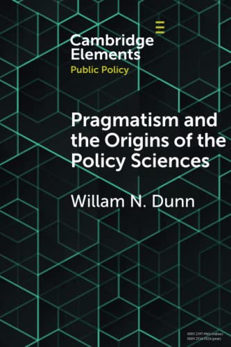 Pragmatism And The Origins Of The Policy Sciences Rediscovering Lasswell And The Chicago School William N Dunn