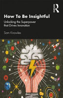 How To Be Insightful Unlocking The Superpower That Drives Innovation 1st Edition Sam Knowles