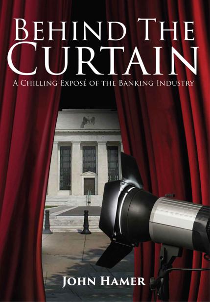 Behind The Curtain A Chilling Expos Of The Banking Industry John Hamer