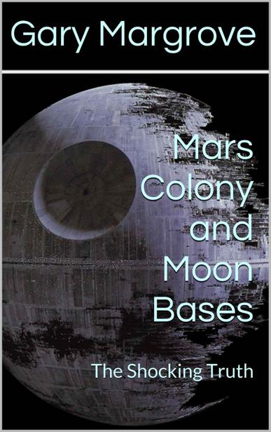 Mars Colony And Moon Bases The Shocking Truth Gary Margrove