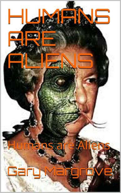 Humans Are Aliens Gary Margrove