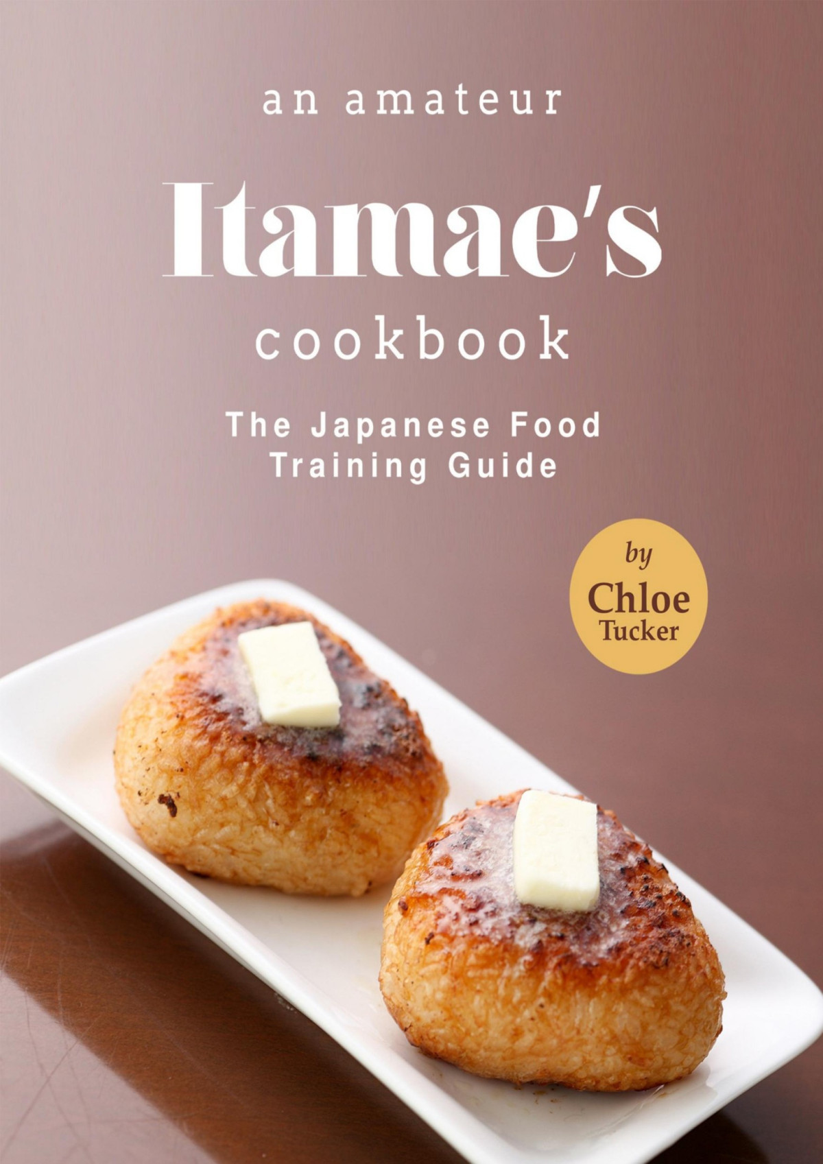 An Amateur Itamaes Cookbook The Japanese Food Training Guide Chloe Tucker