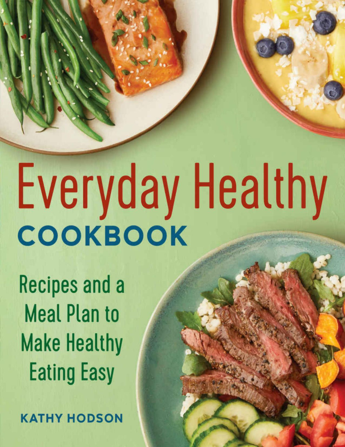 Everyday Healthy Cookbook Recipes And A Meal Plan To Make Healthy Eating Easy Kathy Hodson