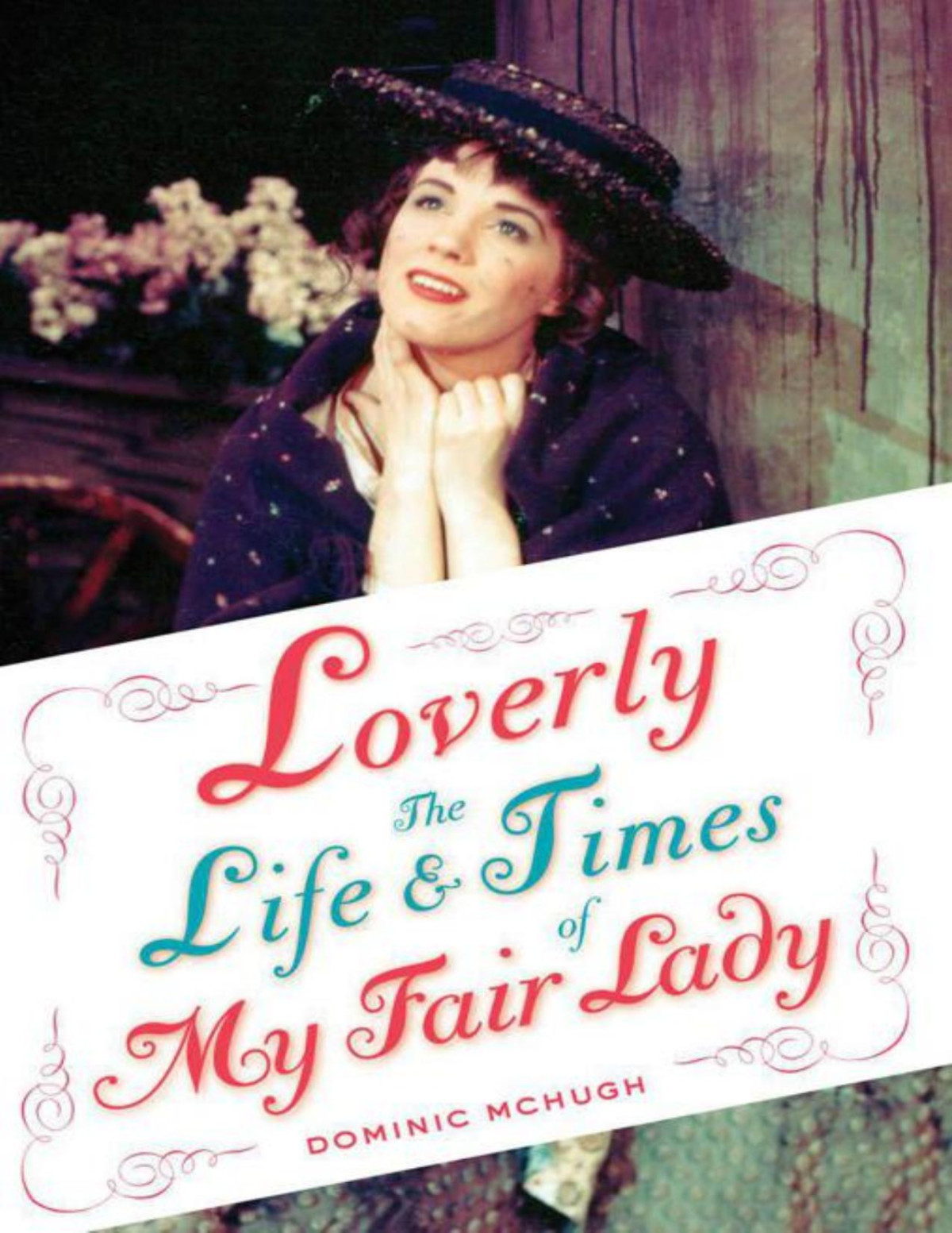 Loverlythe Life And Times Of My Fair Lady Broadway Legacies Mchugh