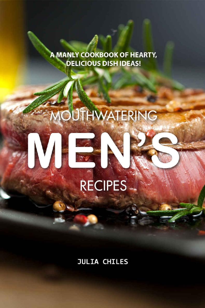 Mouthwatering Mens Recipes A Manly Cookbook Of Hearty Delicious Dish Ideas Julia Chiles