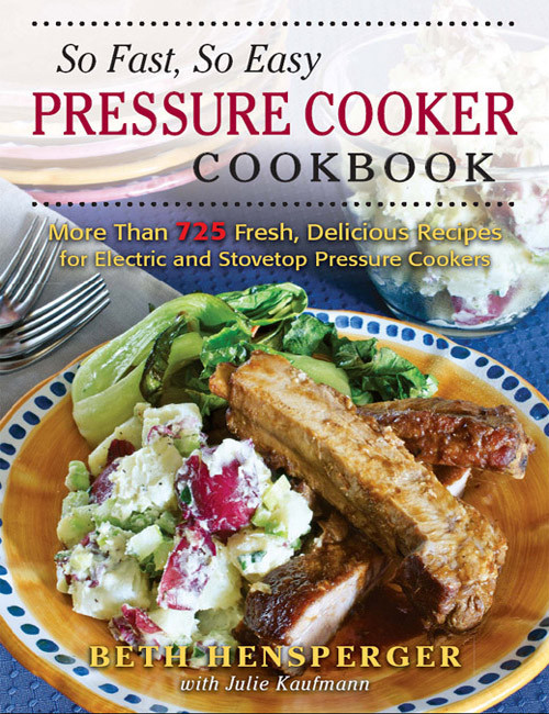 So Fast So Easy Pressure Cooker Cookbook Beth Hensperger Julie Kaufmann