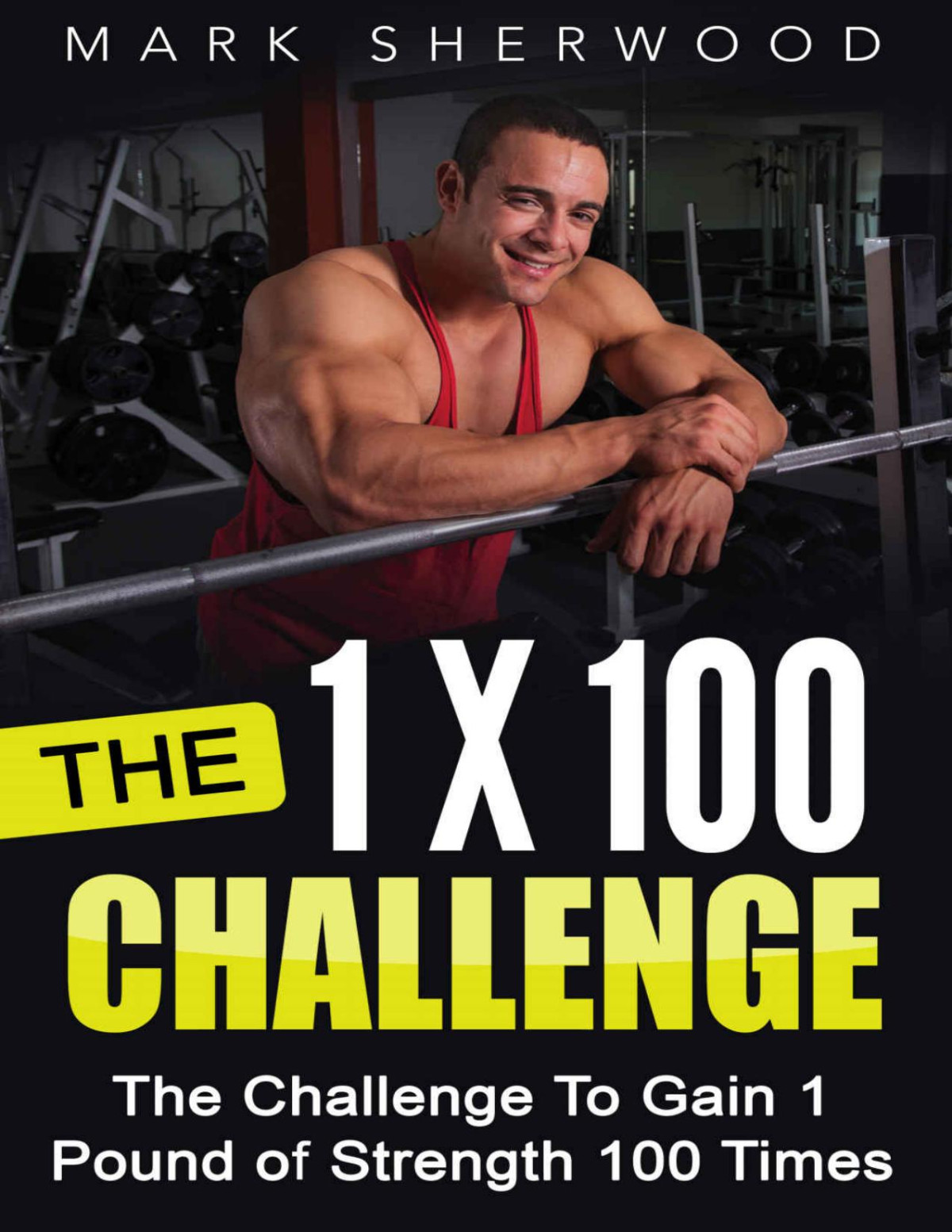 The 1 X 100 Challenge The Challenge To Gain 1 Pound Of Strength 100 Times Mark Sherwood