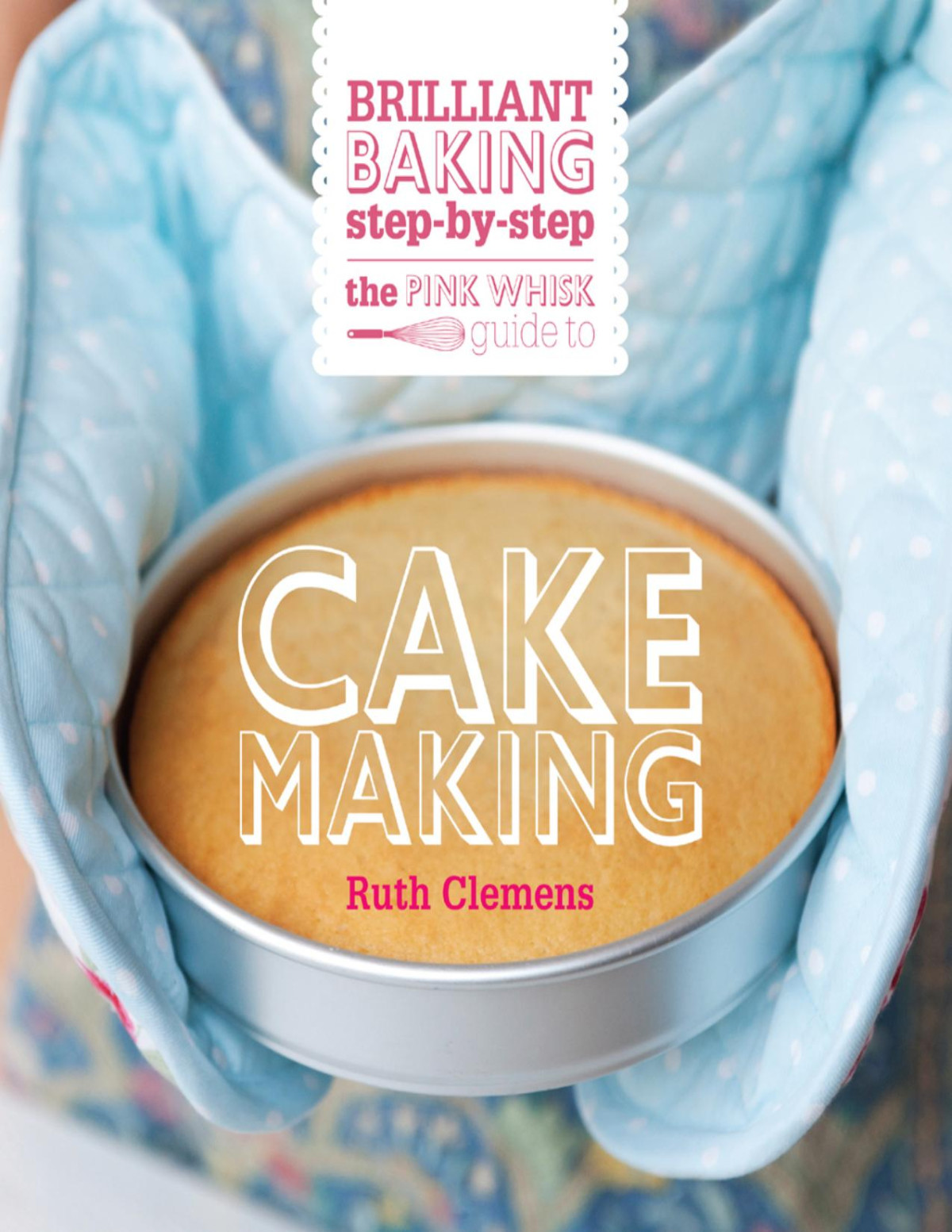 The Pink Whisk Brilliant Baking Stepbystep Cake Making Ruth Clemens