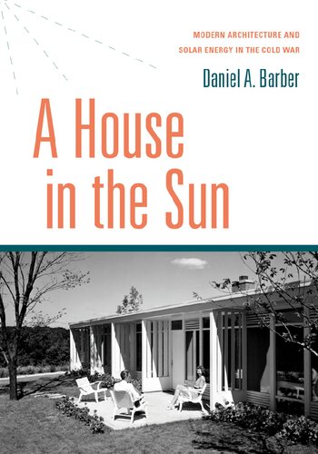 A House In The Sun Modern Architecture And Solar Energy In The Cold War Daniel A Barber