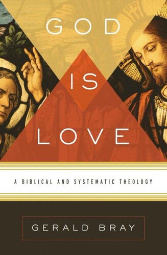 God Is Love A Biblical And Systematic Theology Gerald Bray