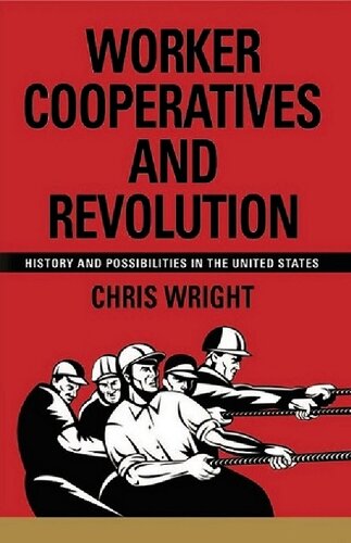 Worker Cooperatives And Revolution History And Possibilities In The United States Chris Wright