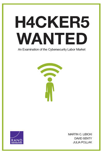 Hackers Wanted An Examination Of The Cybersecurity Labor Market Martin C Libicki David Senty Julia Pollak
