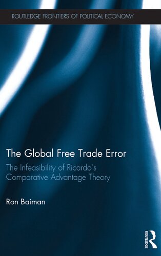 The Global Free Trade Error The Infeasibility Of Ricardos Comparative Advantage Theory Routledge Frontiers Of Political Economy 1st Edition Ron Baiman