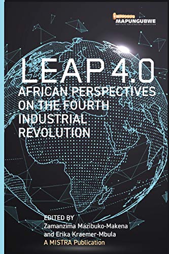 Leap 40 African Perspectives On The Fourth Industrial Revolution African Perspectives On The Fourth Industrial Revolution Zamanzima Mazibukomakena Editor