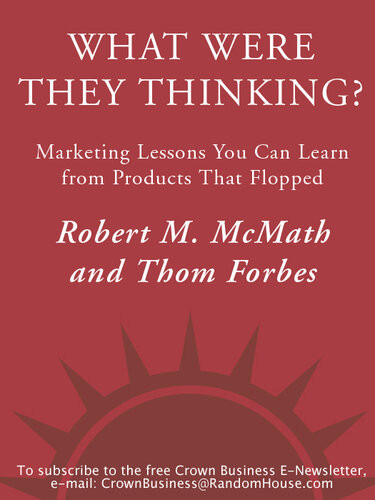 What Were They Thinking Marketing Lessons You Can Learn From Products That Flopped Robert Mcmath