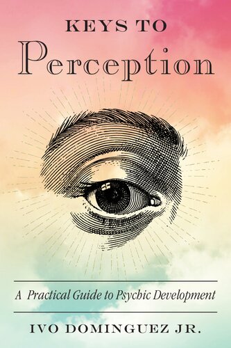 Keys To Perception A Practical Guide To Psychic Development Ivo Dominguez