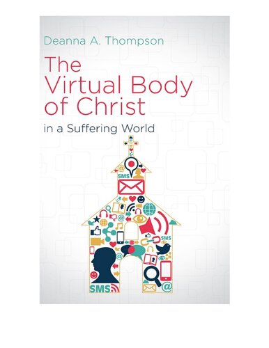 The Virtual Body Of Christ In A Suffering World Deanna A Thompson
