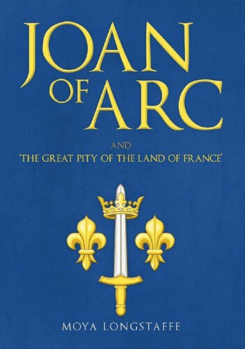 Joan Of Arc And The Great Pity Of The Land Of France Moya Longstaffe