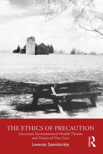 The Ethics Of Precaution Uncertain Environmental Health Threats And Duties Of Due Care Levente Szentkiraalyi