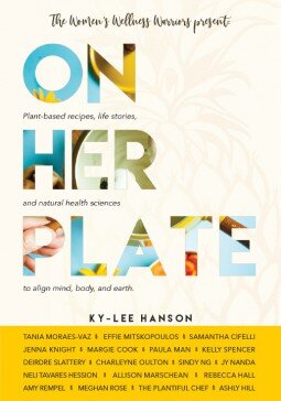 On Her Plate Plantbased Recipes Life Stories And Natural Health Sciences To Align Mind Body And Earth The Womens Wellness Warriors Kylee Hanson