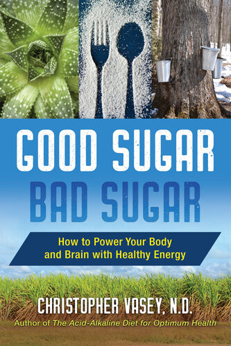 Good Sugar Bad Sugar How To Power Your Body And Brain With Healthy Energy Christopher Vasey