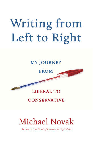 Writing From Left To Right My Journey From Liberal To Conservative Michael Novak