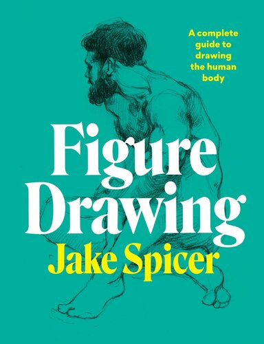 Figure Drawing A Complete Guide To Drawing The Human Body Jake Spicer