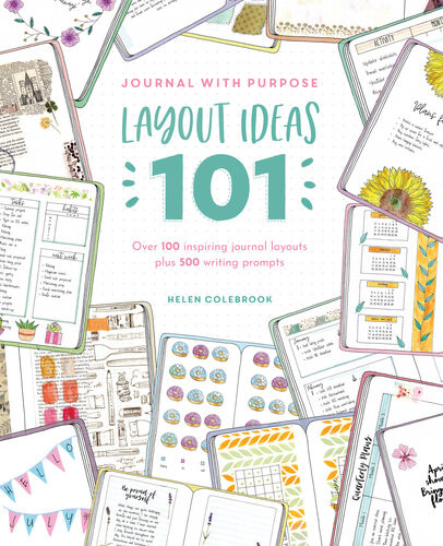 Journal With Purpose Layout Ideas 101 Over 100 Inspiring Journal Layouts Plus 500 Writing Prompts Helen Colebrook