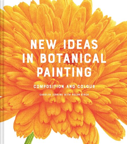 New Ideas In Botanical Painting Composition And Colour 1st Edition Carolyn Jenkins