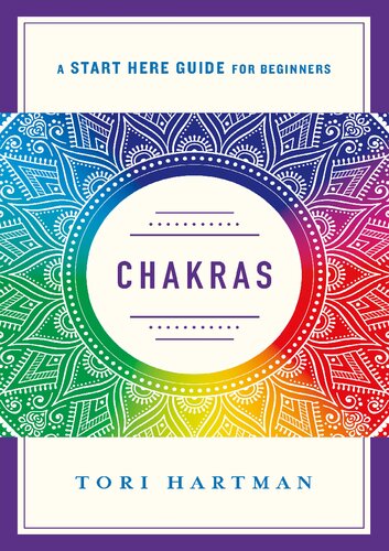 Chakras Using The Chakras For Emotional Physical And Spiritual Wellbeing A Start Here Guide Tori Hartman