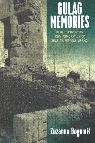 Gulag Memories The Rediscovery And Commemoration Of Russias Repressive Past Zuzanna Bogumi