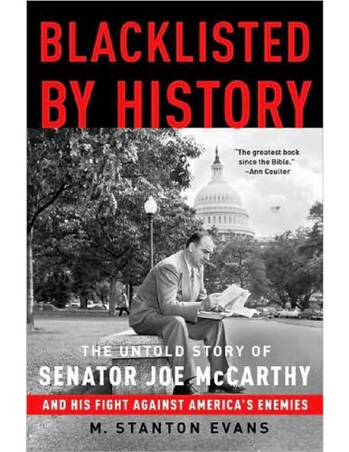 Blacklisted By History The Untold Story Of Senator Joe Mccarthy And His Fight Against Americas Enemies 1st Edition M Stanton Evans