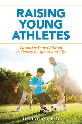 Raising Young Athletes Parenting Your Children To Victory In Sports And Life Jim Taylor