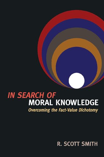In Search Of Moral Knowledge Overcoming The Factvalue Dichotomy 1st Edition R Scott Smith