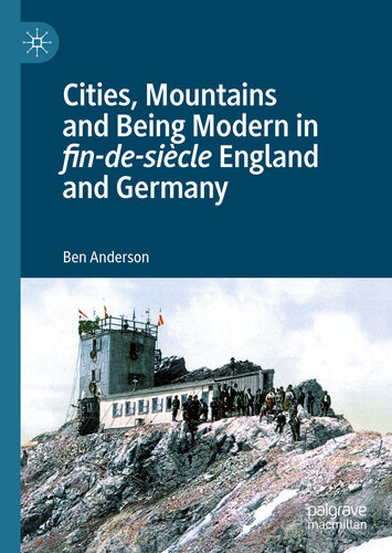 Cities Mountains And Being Modern In Findesiècle England And Germany Ben Anderson