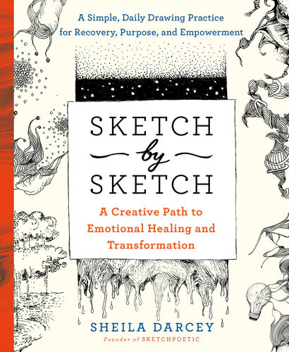 Sketch By Sketch A Creative Path To Emotional Healing And Transformation A Sketchpoetic Book Sheila Darcey