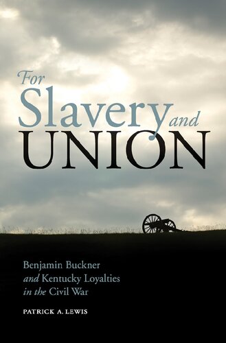 For Slavery And Union Benjamin Buckner And Kentucky Loyalties In The Civil War Patrick A Lewis