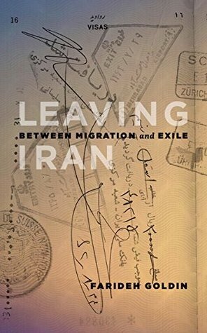 Leaving Iran Between Migration And Exile Farideh Goldin