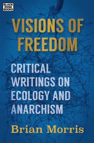 Visions Of Freedom Critical Writings On Ecology And Anarchism Brian Morris