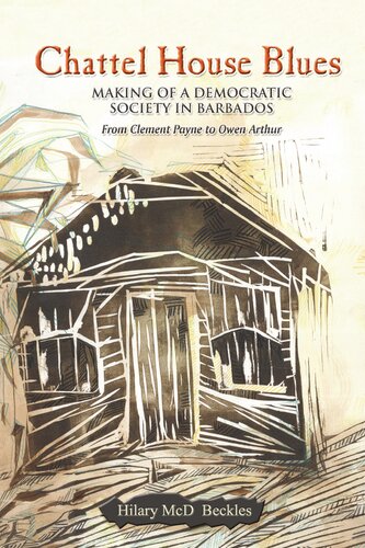 Chattel House Blues Making Of A Democratic Society In Barbados From Clement Payne To Owen Arthur Hilary Beckles