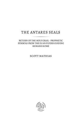 The Antares Seals Return Of The Holy Grail Prophetic Symbols From The Elan Flyers Guiding Humans Home Return Of The Human Grail Prophetic Symbols From The Elan Flyers Guiding Humans Home Illustrated Scott Mathias