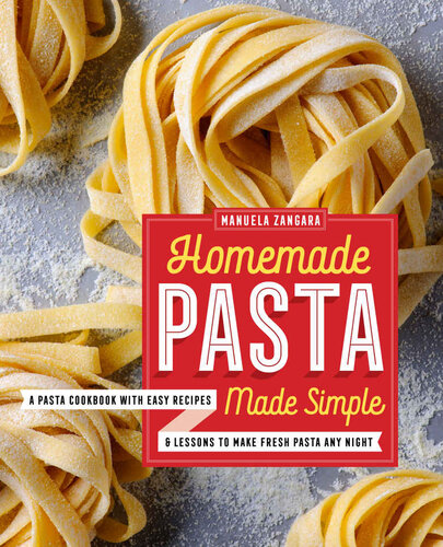 Homemade Pasta Made Simple A Pasta Cookbook With Easy Recipes Lessons To Make Fresh Pasta Any Night Manuela Zangara