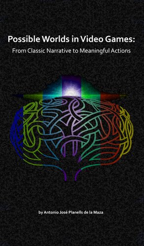 Possible Worlds In Video Games From Classic Narrative To Meaningful Actions Antonio Jos Planells De La Maza