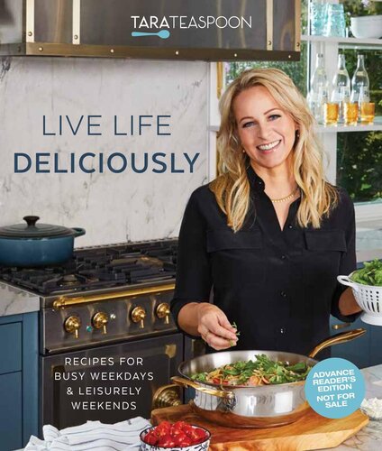 Live Life Deliciously With Tara Teaspoon Recipes For Busy Weekdays And Leisurely Weekends Tara Teaspoon
