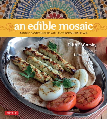An Edible Mosaic Middle Eastern Fare With Extraordinary Flair Reissue Faith E Gorsky