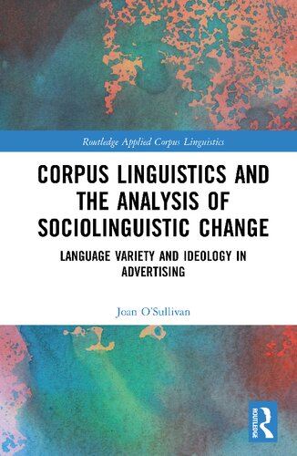 Corpus Linguistics And The Analysis Of Sociolinguistic Change Language Variety And Ideology In Advertising Routledge Applied Corpus Linguistics 1st Edition Joan Osullivan
