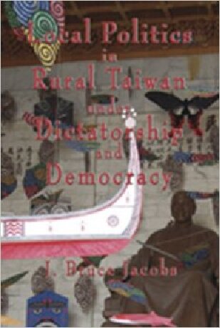Local Politics In Rural Taiwan Under Dictatorship And Democracy J Bruce Jacobs